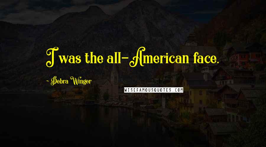 Debra Winger Quotes: I was the all-American face.