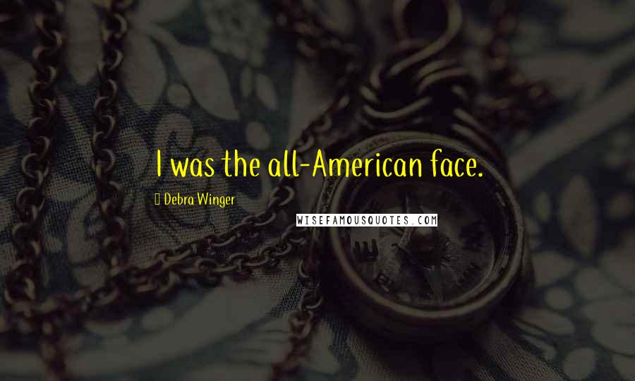 Debra Winger Quotes: I was the all-American face.