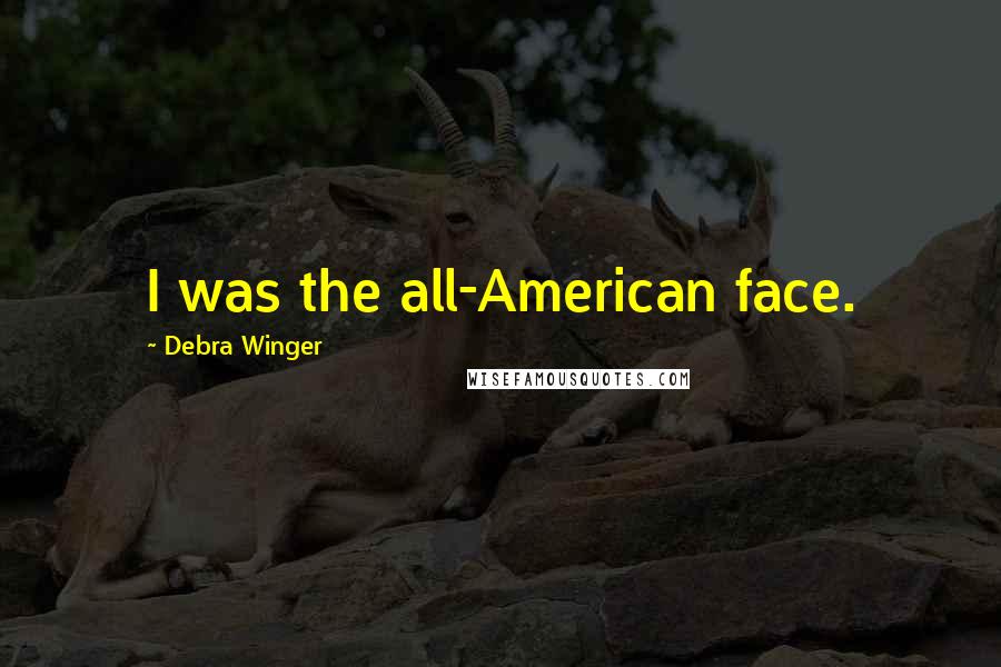 Debra Winger Quotes: I was the all-American face.