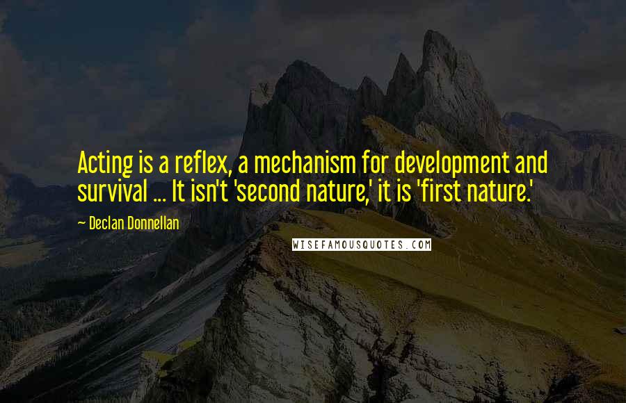 Declan Donnellan Quotes: Acting is a reflex, a mechanism for development and survival ... It isn't 'second nature,' it is 'first nature.'