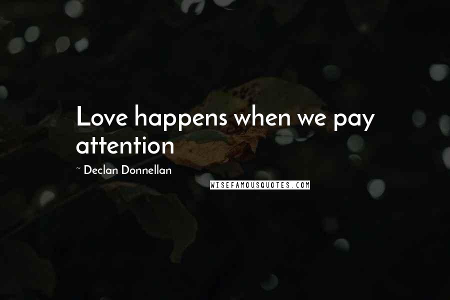 Declan Donnellan Quotes: Love happens when we pay attention