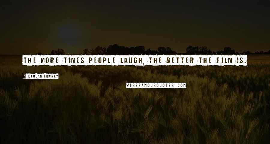 Declan Lowney Quotes: The more times people laugh, the better the film is.