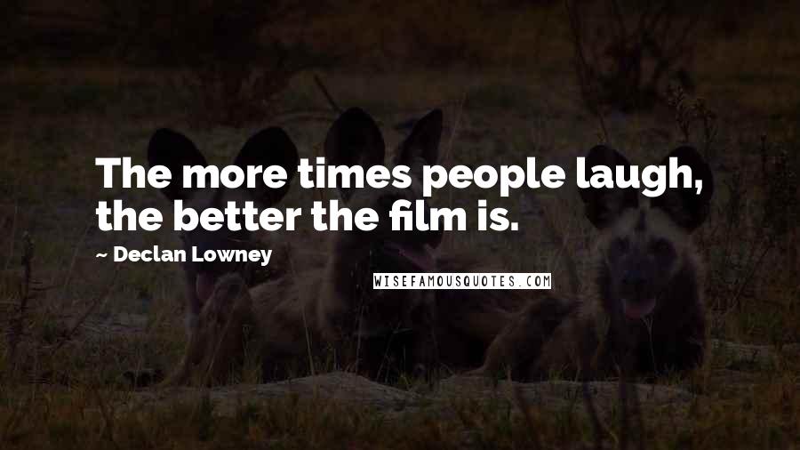 Declan Lowney Quotes: The more times people laugh, the better the film is.