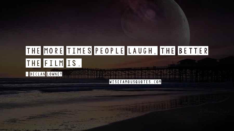 Declan Lowney Quotes: The more times people laugh, the better the film is.