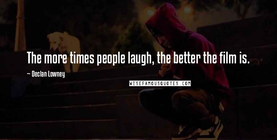 Declan Lowney Quotes: The more times people laugh, the better the film is.