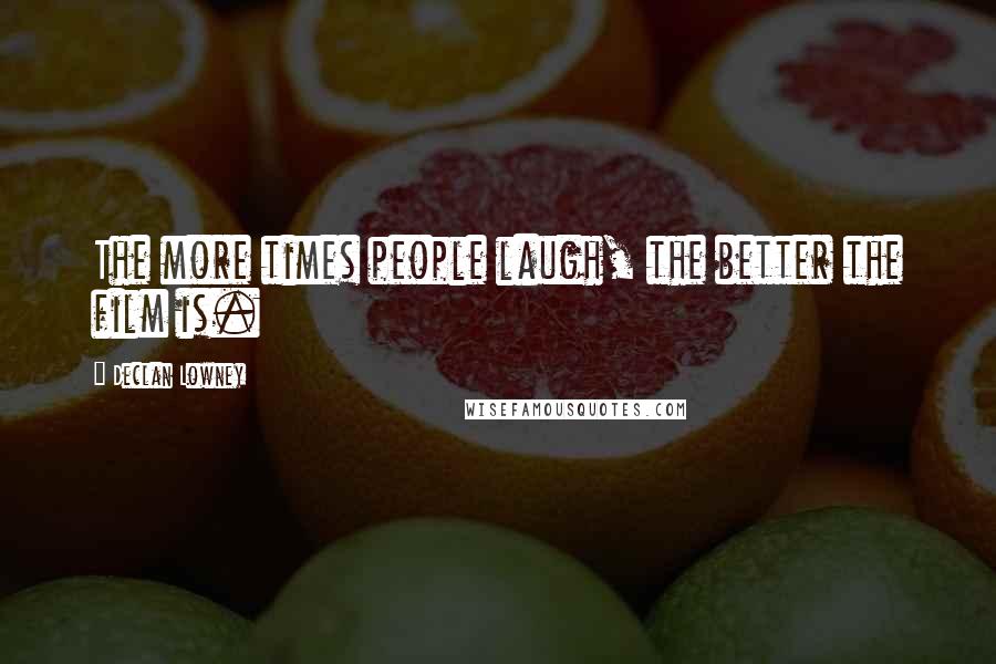 Declan Lowney Quotes: The more times people laugh, the better the film is.