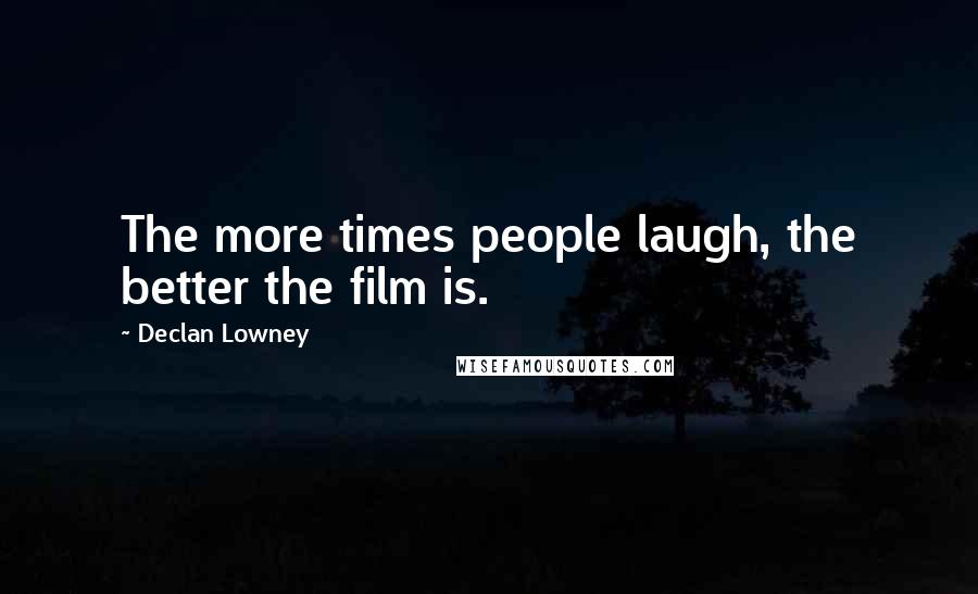 Declan Lowney Quotes: The more times people laugh, the better the film is.