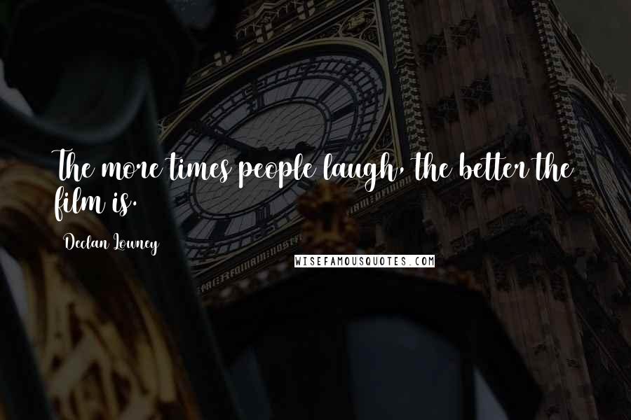 Declan Lowney Quotes: The more times people laugh, the better the film is.
