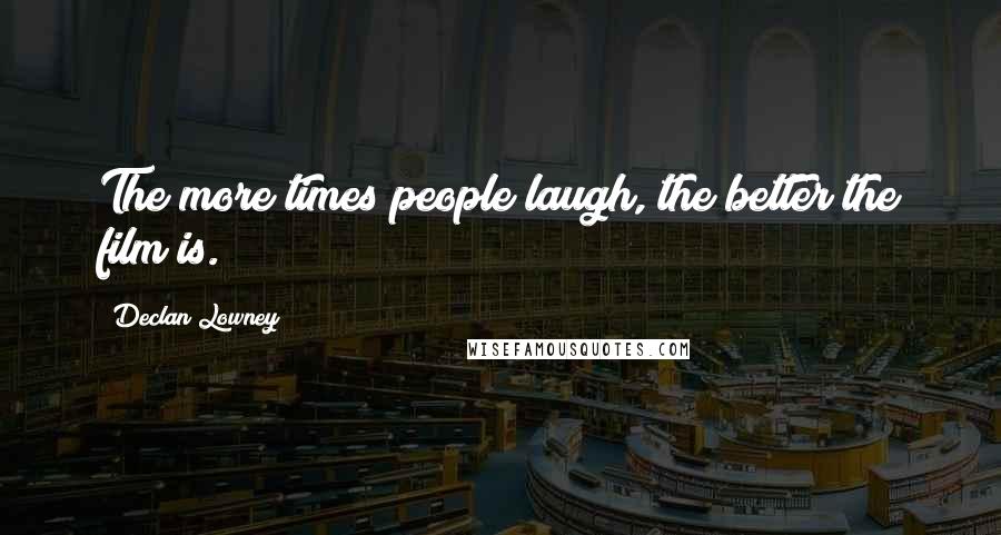 Declan Lowney Quotes: The more times people laugh, the better the film is.