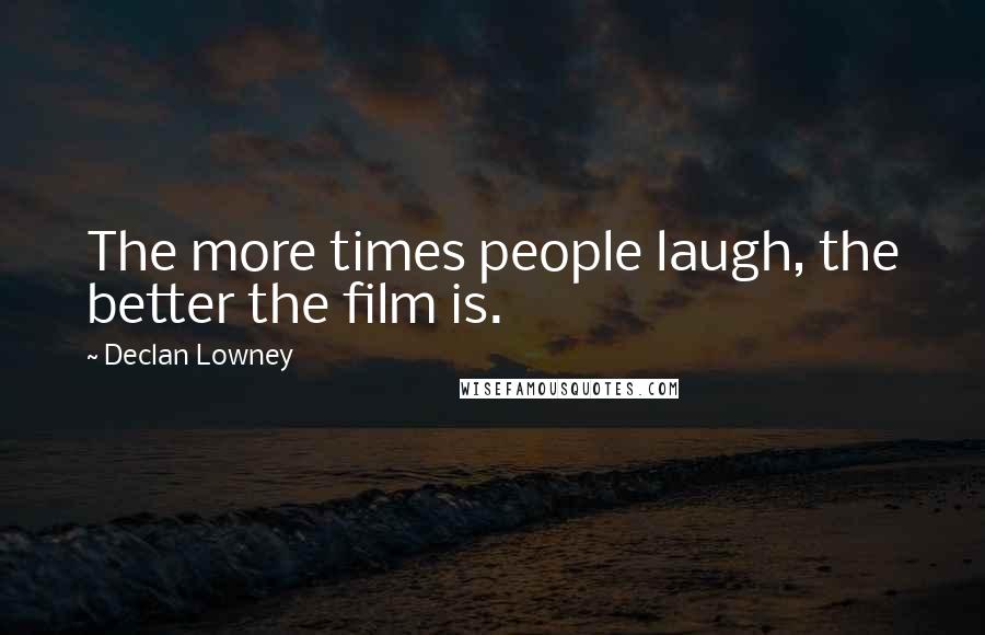 Declan Lowney Quotes: The more times people laugh, the better the film is.