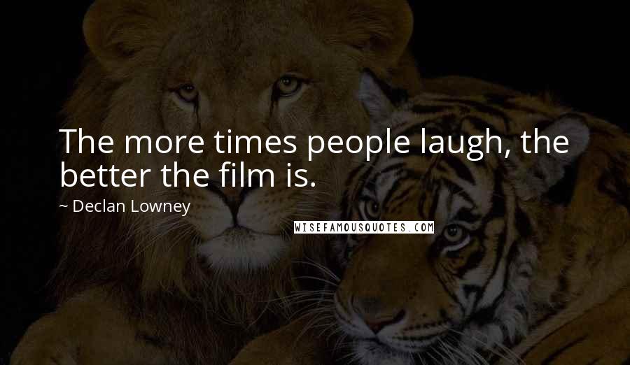 Declan Lowney Quotes: The more times people laugh, the better the film is.