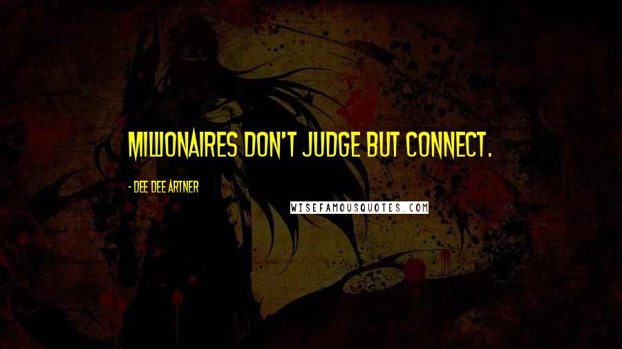 Dee Dee Artner Quotes: Millionaires don't judge but connect.