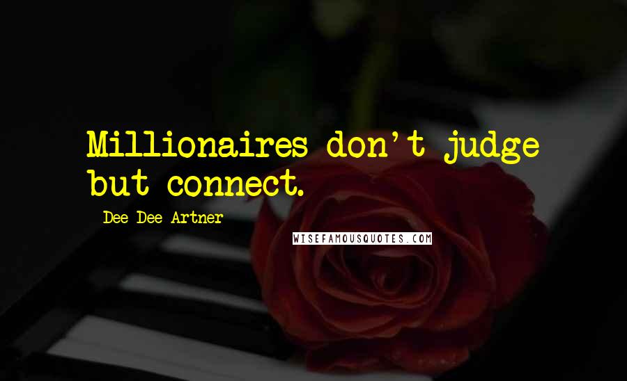 Dee Dee Artner Quotes: Millionaires don't judge but connect.