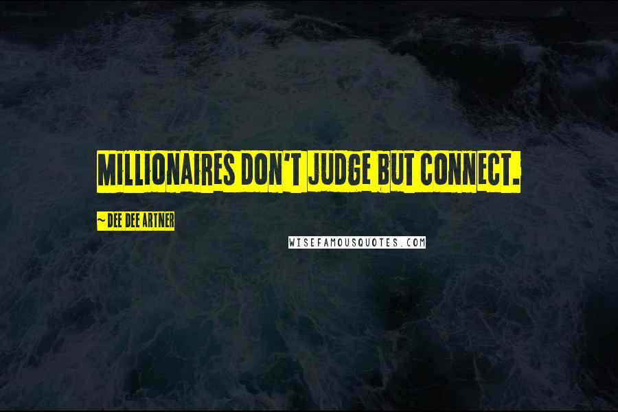 Dee Dee Artner Quotes: Millionaires don't judge but connect.