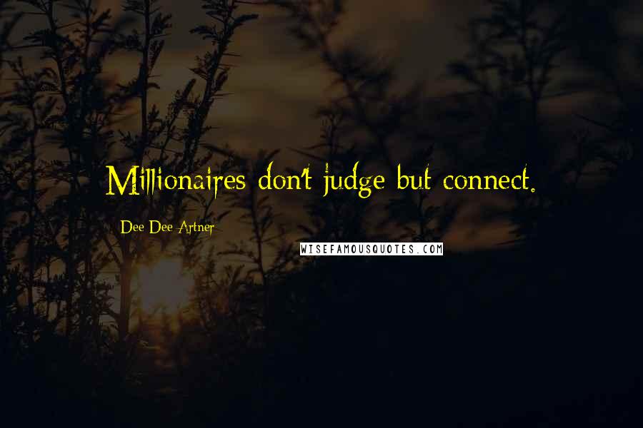 Dee Dee Artner Quotes: Millionaires don't judge but connect.