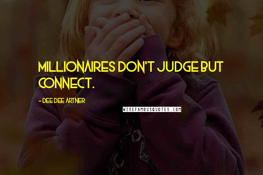 Dee Dee Artner Quotes: Millionaires don't judge but connect.