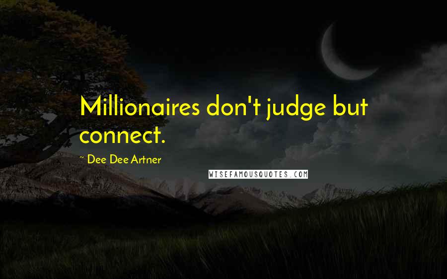 Dee Dee Artner Quotes: Millionaires don't judge but connect.