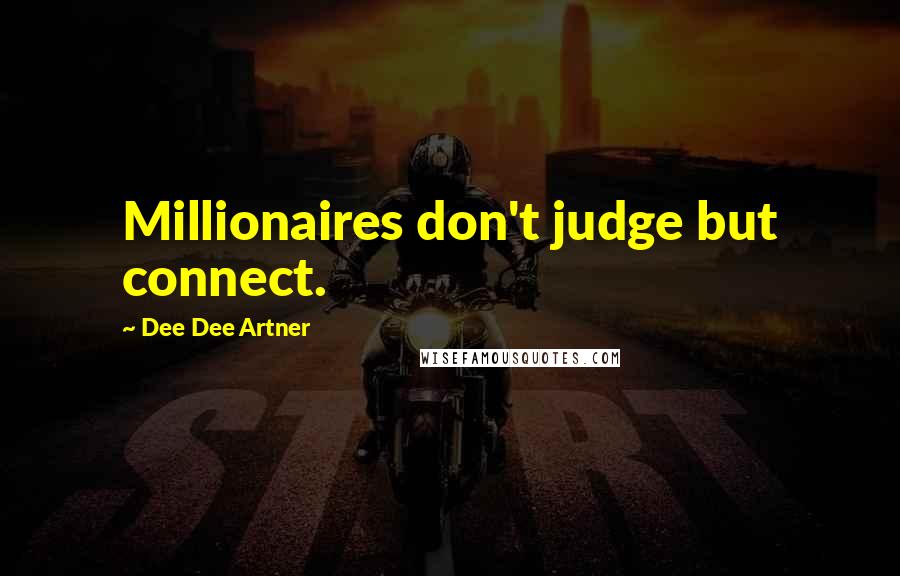 Dee Dee Artner Quotes: Millionaires don't judge but connect.