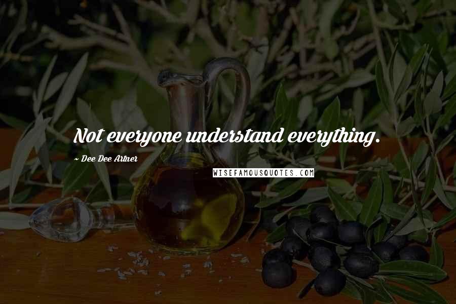 Dee Dee Artner Quotes: Not everyone understand everything.