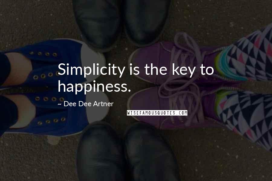 Dee Dee Artner Quotes: Simplicity is the key to happiness.