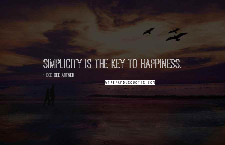 Dee Dee Artner Quotes: Simplicity is the key to happiness.