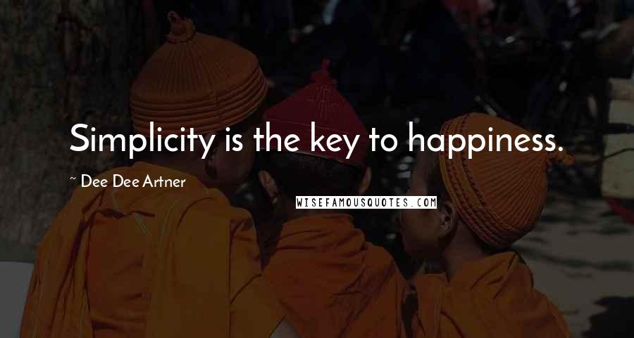 Dee Dee Artner Quotes: Simplicity is the key to happiness.