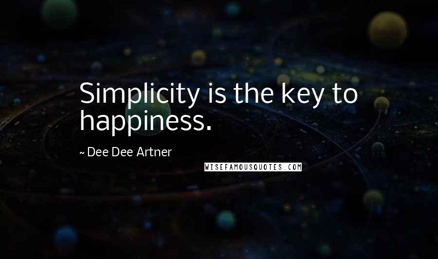 Dee Dee Artner Quotes: Simplicity is the key to happiness.