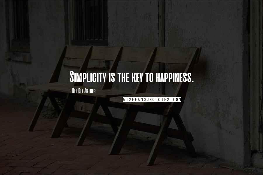 Dee Dee Artner Quotes: Simplicity is the key to happiness.