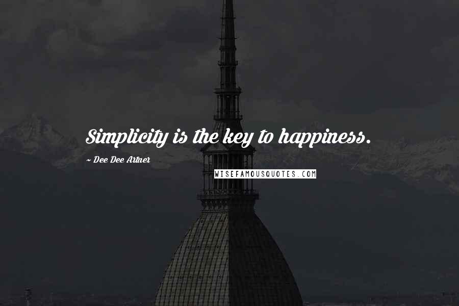 Dee Dee Artner Quotes: Simplicity is the key to happiness.