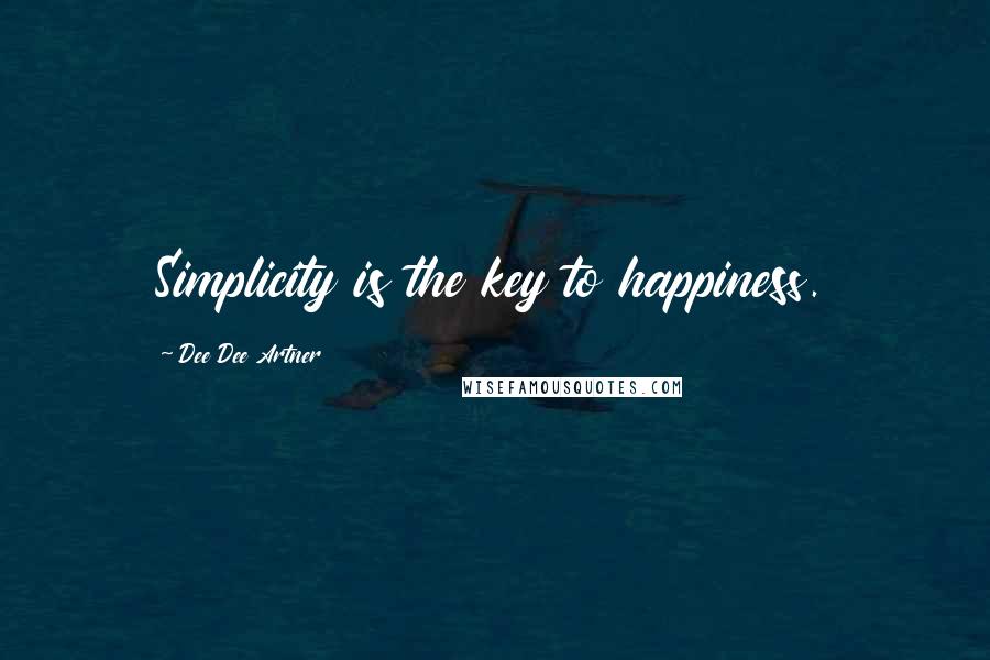 Dee Dee Artner Quotes: Simplicity is the key to happiness.