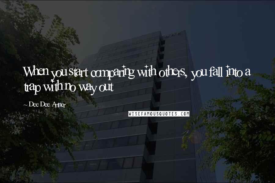 Dee Dee Artner Quotes: When you start comparing with others, you fall into a trap with no way out