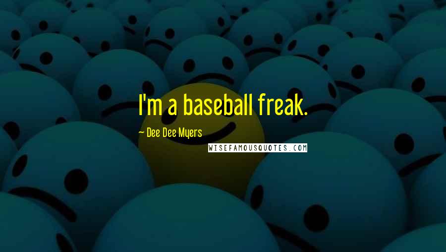 Dee Dee Myers Quotes: I'm a baseball freak.