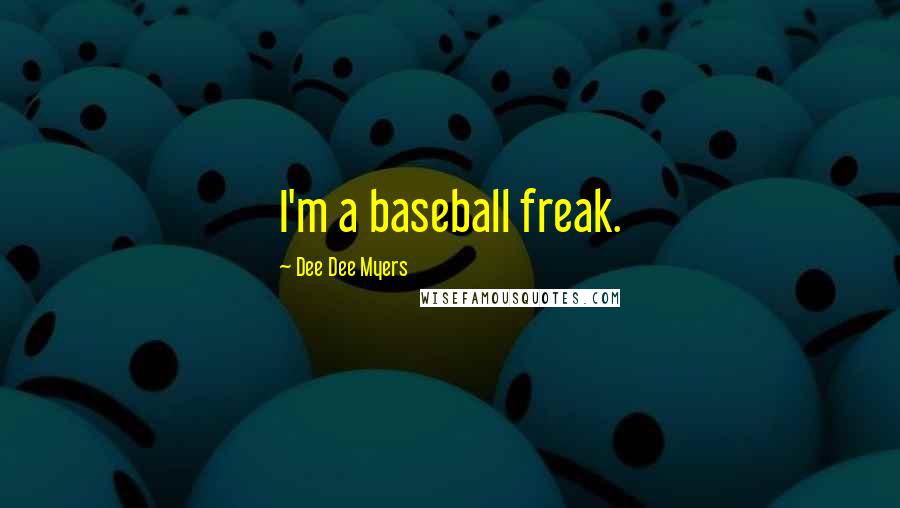 Dee Dee Myers Quotes: I'm a baseball freak.