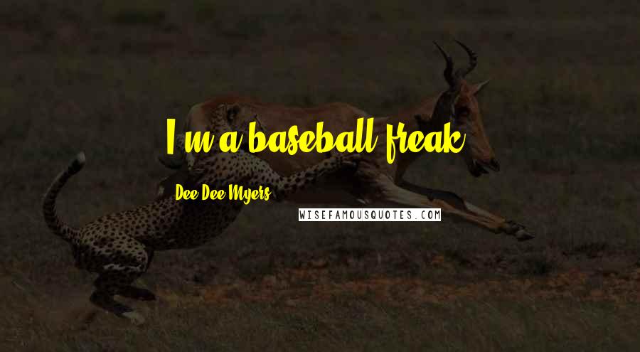 Dee Dee Myers Quotes: I'm a baseball freak.