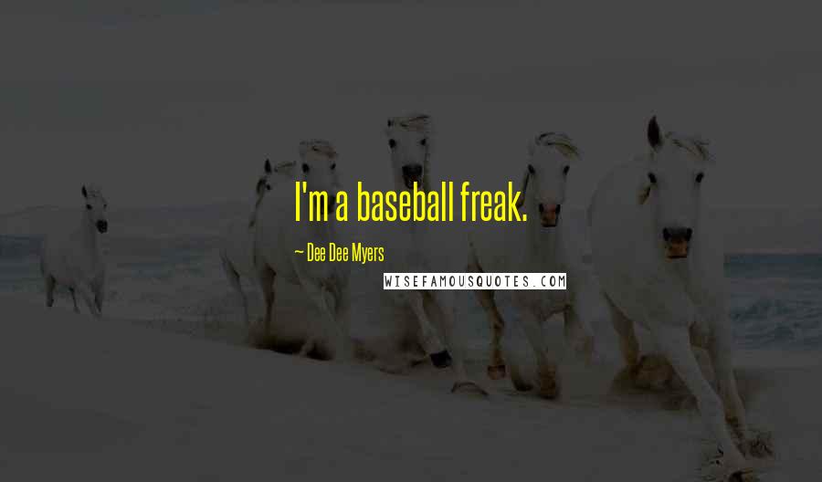 Dee Dee Myers Quotes: I'm a baseball freak.