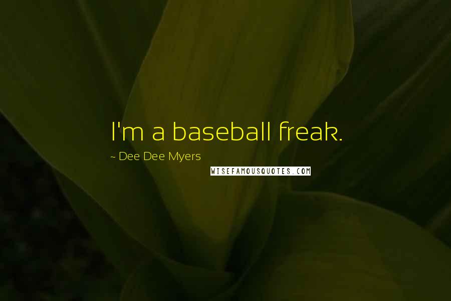 Dee Dee Myers Quotes: I'm a baseball freak.