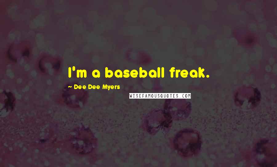 Dee Dee Myers Quotes: I'm a baseball freak.