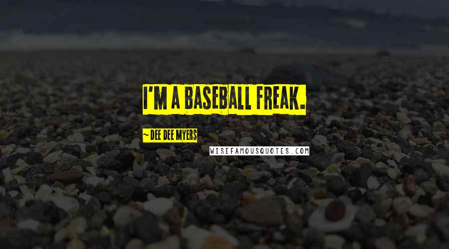 Dee Dee Myers Quotes: I'm a baseball freak.