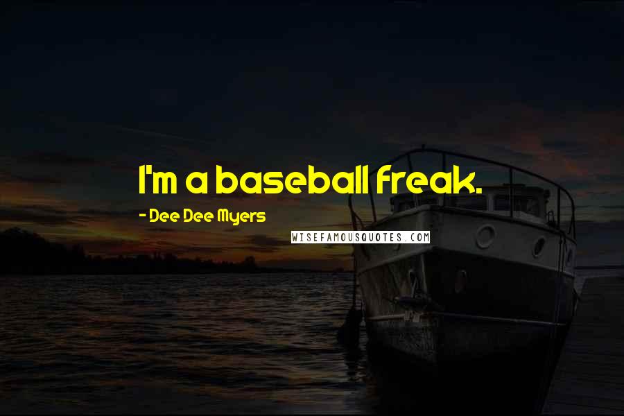 Dee Dee Myers Quotes: I'm a baseball freak.