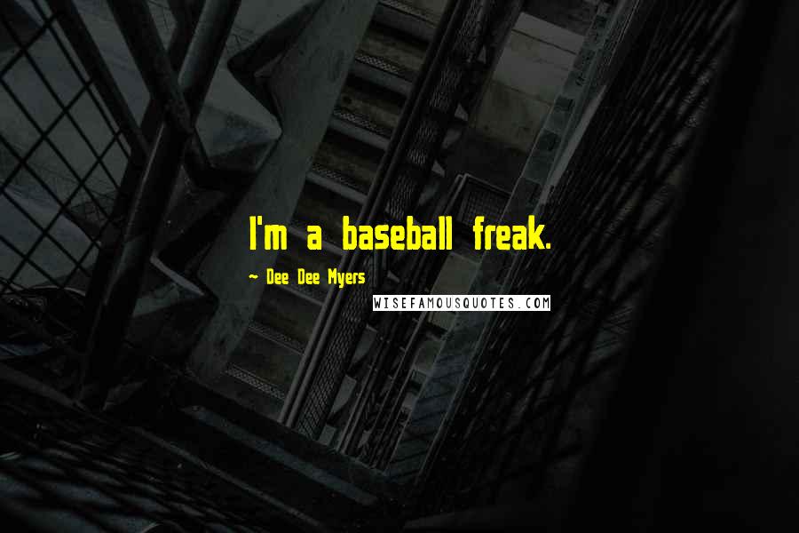 Dee Dee Myers Quotes: I'm a baseball freak.