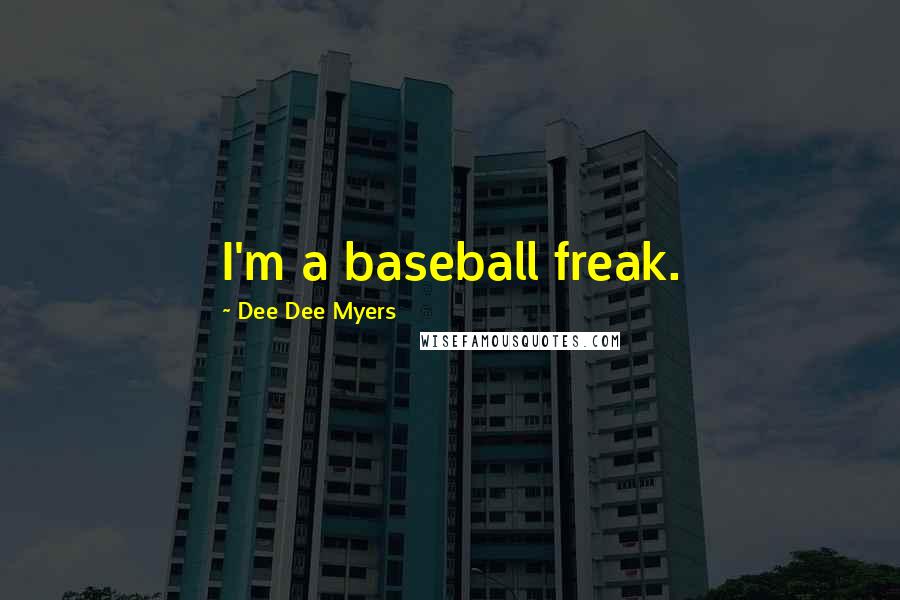 Dee Dee Myers Quotes: I'm a baseball freak.