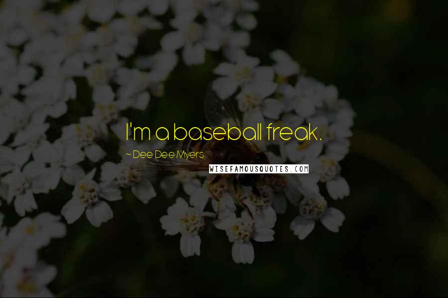 Dee Dee Myers Quotes: I'm a baseball freak.