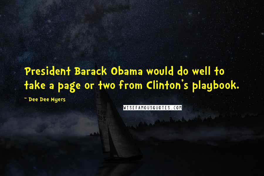 Dee Dee Myers Quotes: President Barack Obama would do well to take a page or two from Clinton's playbook.