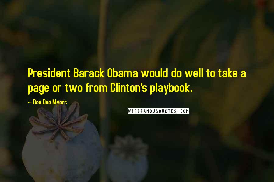 Dee Dee Myers Quotes: President Barack Obama would do well to take a page or two from Clinton's playbook.