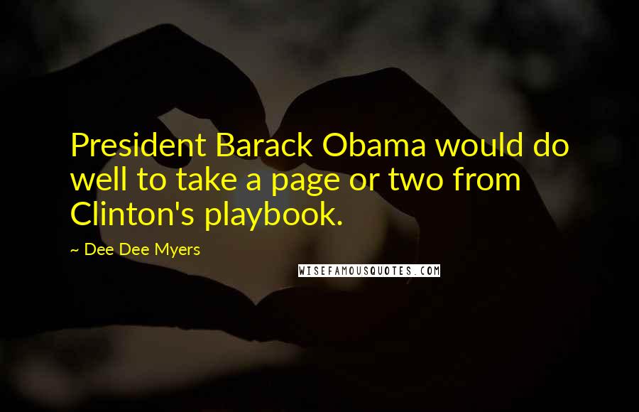 Dee Dee Myers Quotes: President Barack Obama would do well to take a page or two from Clinton's playbook.