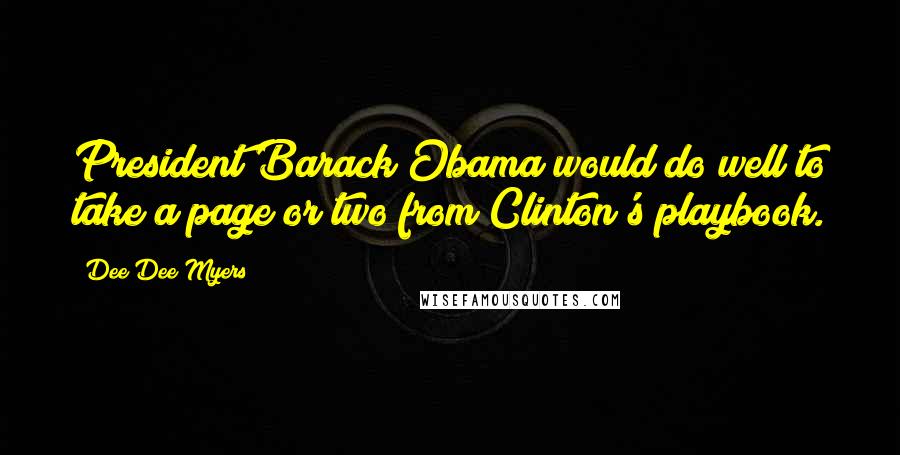 Dee Dee Myers Quotes: President Barack Obama would do well to take a page or two from Clinton's playbook.