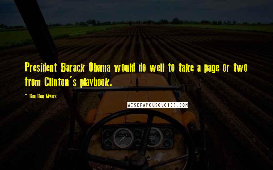 Dee Dee Myers Quotes: President Barack Obama would do well to take a page or two from Clinton's playbook.