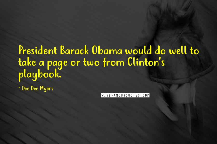 Dee Dee Myers Quotes: President Barack Obama would do well to take a page or two from Clinton's playbook.