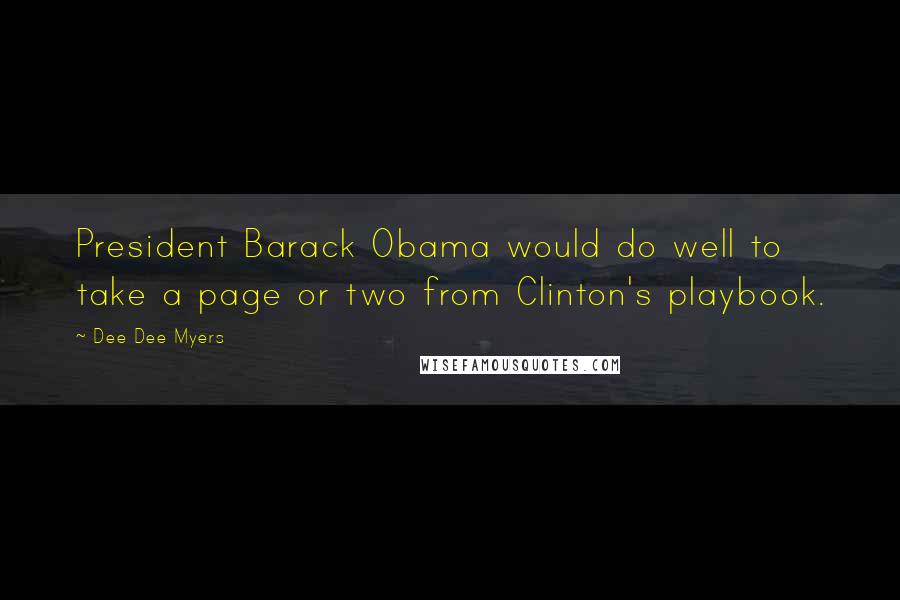 Dee Dee Myers Quotes: President Barack Obama would do well to take a page or two from Clinton's playbook.