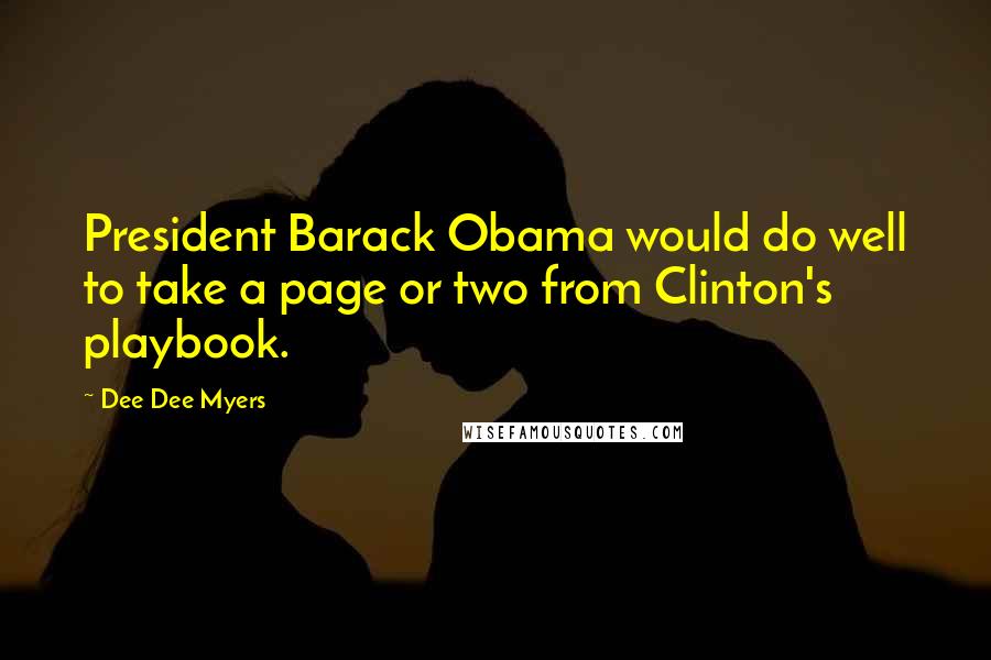 Dee Dee Myers Quotes: President Barack Obama would do well to take a page or two from Clinton's playbook.